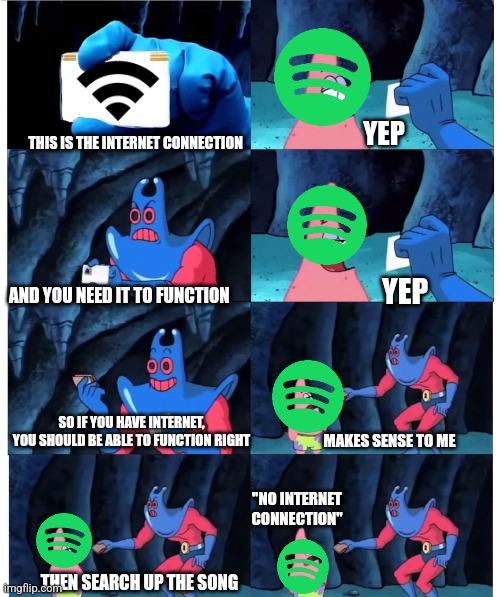 Spotify sucks | YEP; THIS IS THE INTERNET CONNECTION; YEP; AND YOU NEED IT TO FUNCTION; SO IF YOU HAVE INTERNET, YOU SHOULD BE ABLE TO FUNCTION RIGHT; MAKES SENSE TO ME; "NO INTERNET CONNECTION"; THEN SEARCH UP THE SONG | image tagged in patrick not my wallet blank id | made w/ Imgflip meme maker