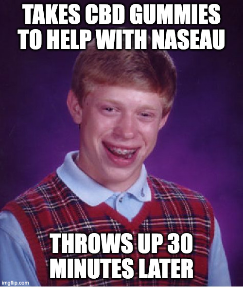 Bad Luck Brian Meme | TAKES CBD GUMMIES TO HELP WITH NASEAU; THROWS UP 30 MINUTES LATER | image tagged in memes,bad luck brian,AdviceAnimals | made w/ Imgflip meme maker
