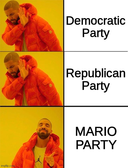 this is repost | Democratic Party; Republican Party; MARIO PARTY | image tagged in drake meme 3 panels | made w/ Imgflip meme maker