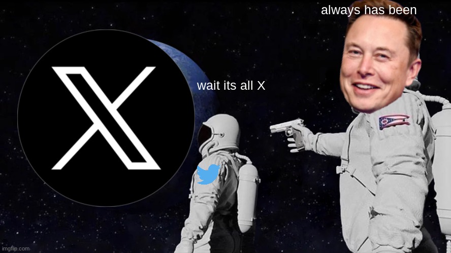 twitter | always has been; wait its all X | image tagged in memes,always has been,elon musk,only in ohio,relatable,twitter | made w/ Imgflip meme maker