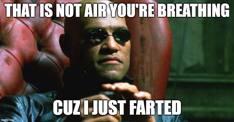 fresh air | THAT IS NOT AIR YOU'RE BREATHING; CUZ I JUST FARTED | image tagged in laurence fishburne morpheus,funny,memes,fart joke | made w/ Imgflip meme maker