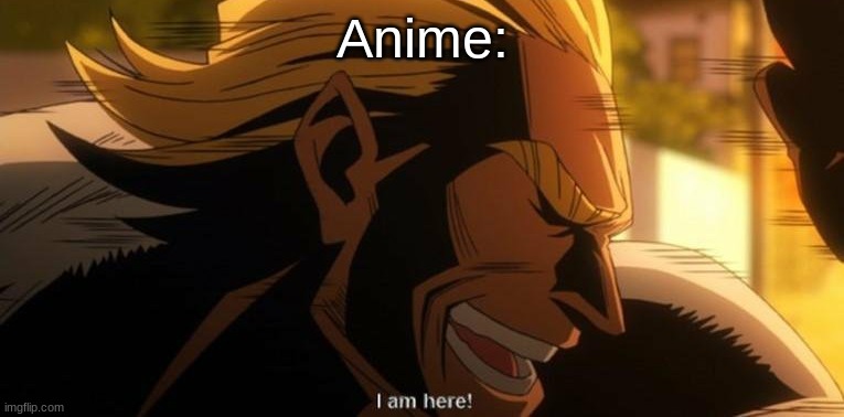 All Might I am here | Anime: | image tagged in all might i am here | made w/ Imgflip meme maker