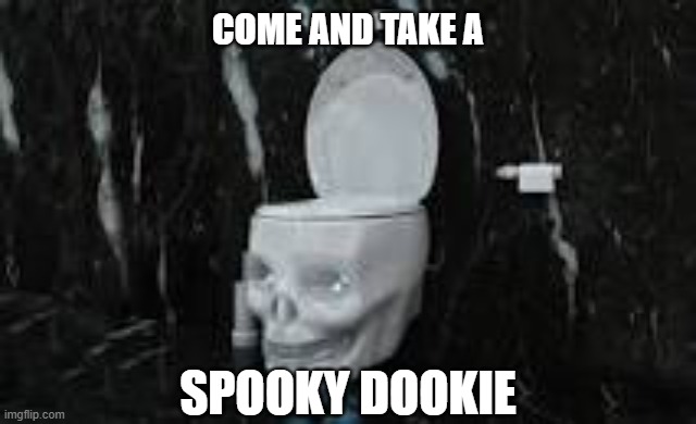 its finally spooky month | COME AND TAKE A; SPOOKY DOOKIE | image tagged in toilet,spooky month,hehehe,bad pun | made w/ Imgflip meme maker