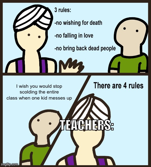 I hate it | I wish you would stop scolding the entire class when one kid messes up; TEACHERS: | image tagged in genie rules meme,school meme,school sucks | made w/ Imgflip meme maker