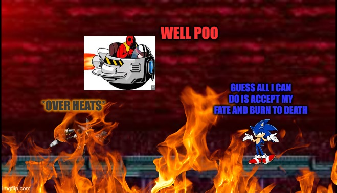 prey but furnace overheats and causes stardust speedway to catch fire | WELL POO; GUESS ALL I CAN DO IS ACCEPT MY FATE AND BURN TO DEATH; *OVER HEATS* | image tagged in memes,sonic exe,fnf,horror | made w/ Imgflip meme maker