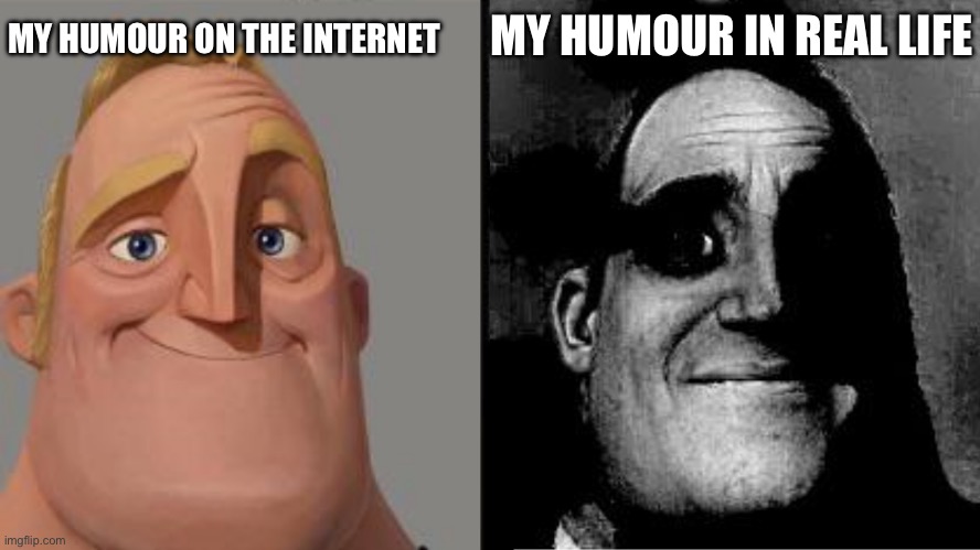 It be tru tho | MY HUMOUR ON THE INTERNET; MY HUMOUR IN REAL LIFE | image tagged in traumatized mr incredible | made w/ Imgflip meme maker