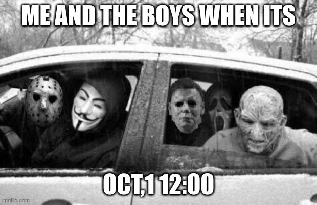 Horror gang | ME AND THE BOYS WHEN ITS; OCT,1 12:00 | image tagged in horror gang,halloween,happy halloween | made w/ Imgflip meme maker