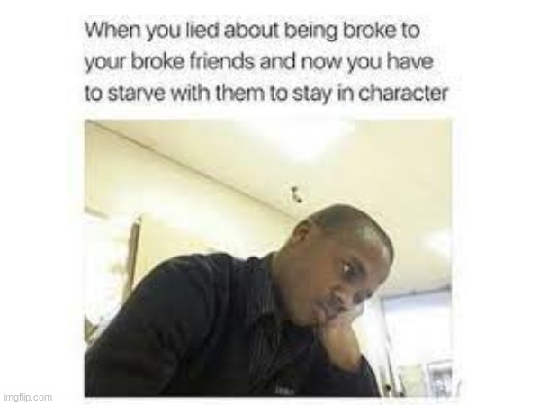 When you act broke | image tagged in memes | made w/ Imgflip meme maker