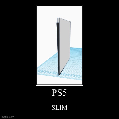 PS5 SLIM | PS5 | SLIM | image tagged in funny,demotivationals,cursed | made w/ Imgflip demotivational maker