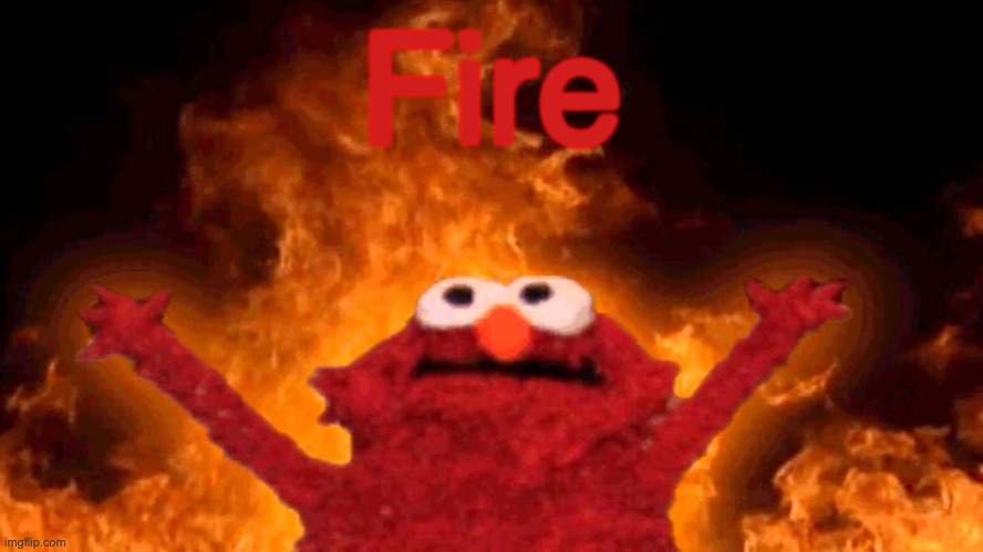 elmo fire | Fire | image tagged in elmo fire | made w/ Imgflip meme maker