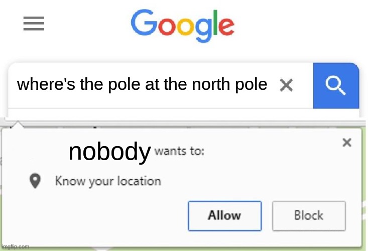 Wants to know your location | where's the pole at the north pole; nobody | image tagged in wants to know your location | made w/ Imgflip meme maker