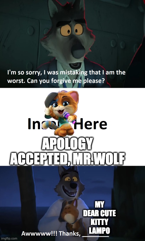 m | APOLOGY ACCEPTED, MR.WOLF; MY DEAR CUTE KITTY LAMPO | image tagged in memes | made w/ Imgflip meme maker