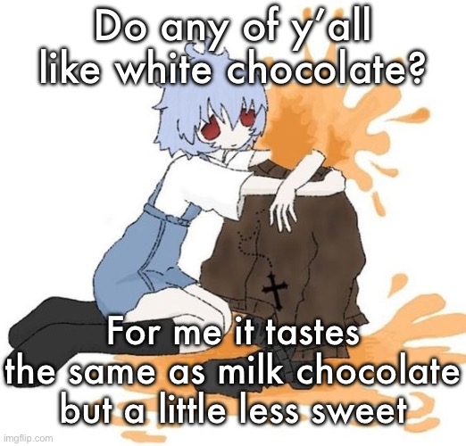 rei | Do any of y’all like white chocolate? For me it tastes the same as milk chocolate but a little less sweet | image tagged in rei | made w/ Imgflip meme maker