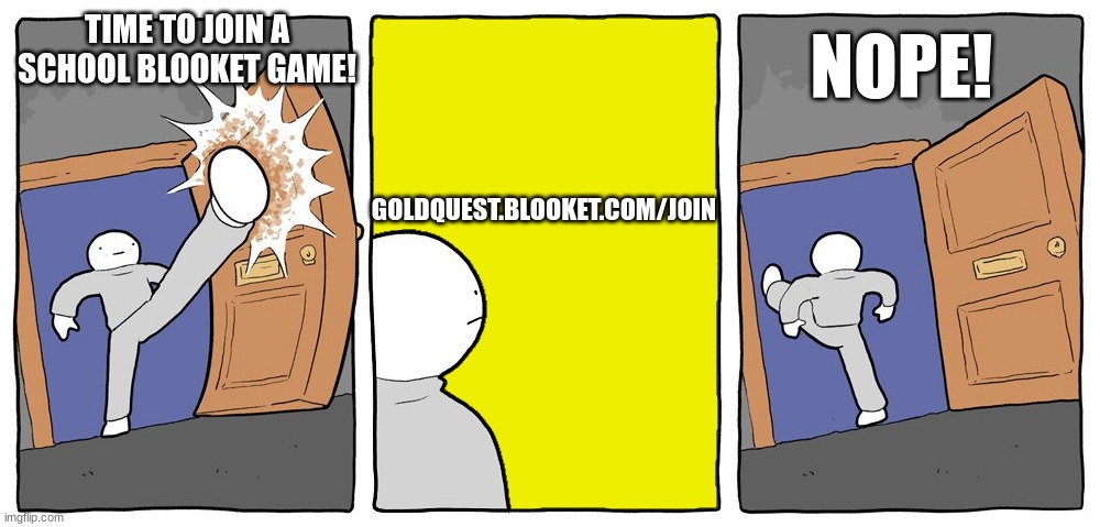 I'm out. | NOPE! GOLDQUEST.BLOOKET.COM/JOIN; TIME TO JOIN A SCHOOL BLOOKET GAME! | image tagged in in and out | made w/ Imgflip meme maker