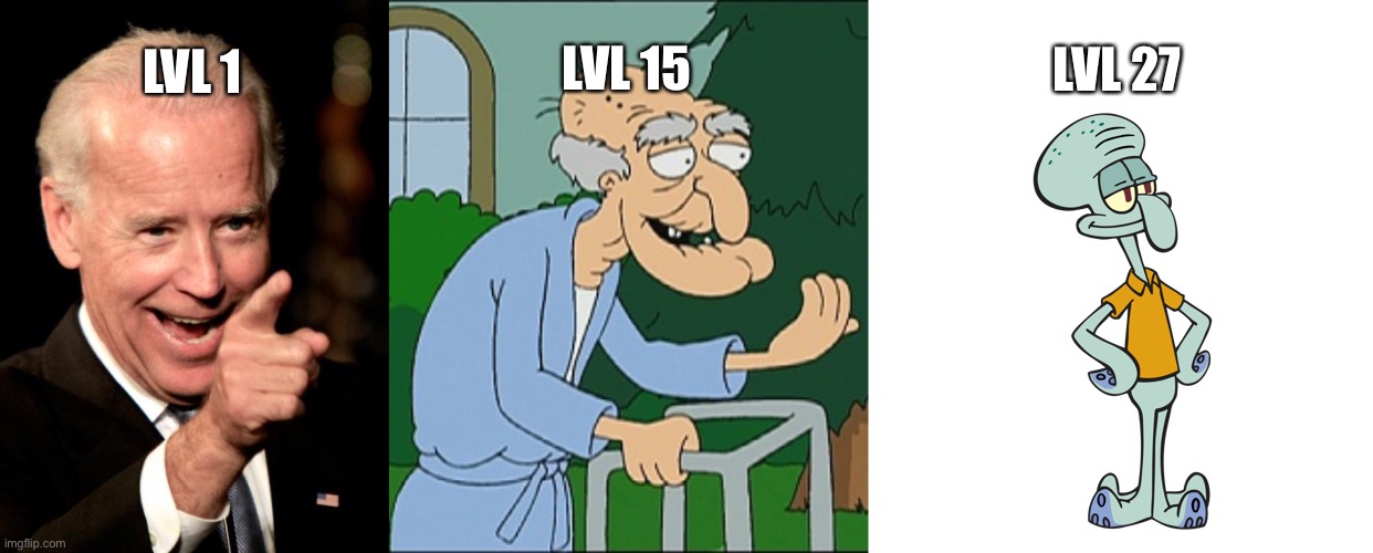 LVL 15; LVL 27; LVL 1 | image tagged in memes,smilin biden,old man family guy,squidward we serve food here sir | made w/ Imgflip meme maker