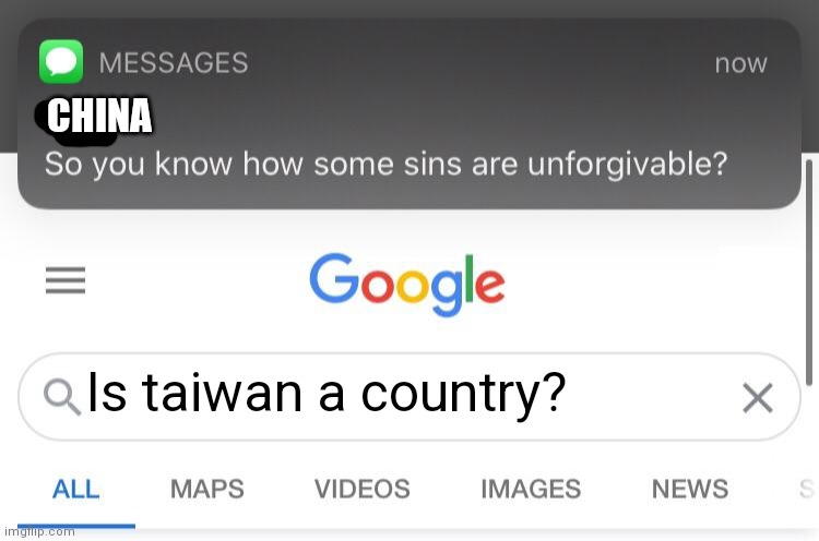 Normal people: yes | CHINA; Is taiwan a country? | image tagged in so you know how some sins are unforgivable,funny,china,taiwan | made w/ Imgflip meme maker