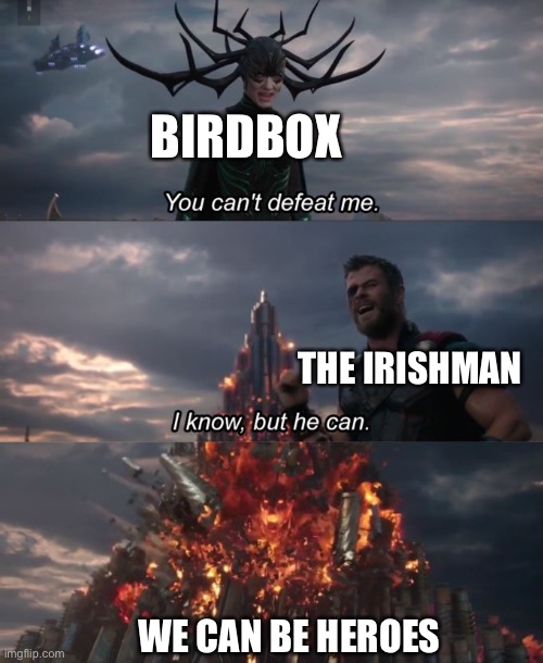 Netflix movies be like | BIRDBOX; THE IRISHMAN; WE CAN BE HEROES | image tagged in you can't defeat me | made w/ Imgflip meme maker