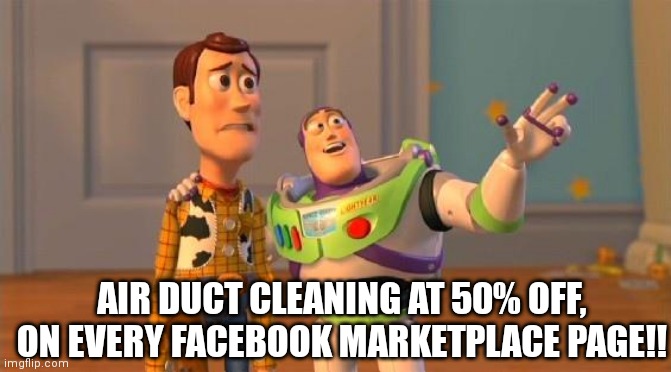 50% off air duct cleaning | AIR DUCT CLEANING AT 50% OFF,
ON EVERY FACEBOOK MARKETPLACE PAGE!! | image tagged in buzz and woody | made w/ Imgflip meme maker
