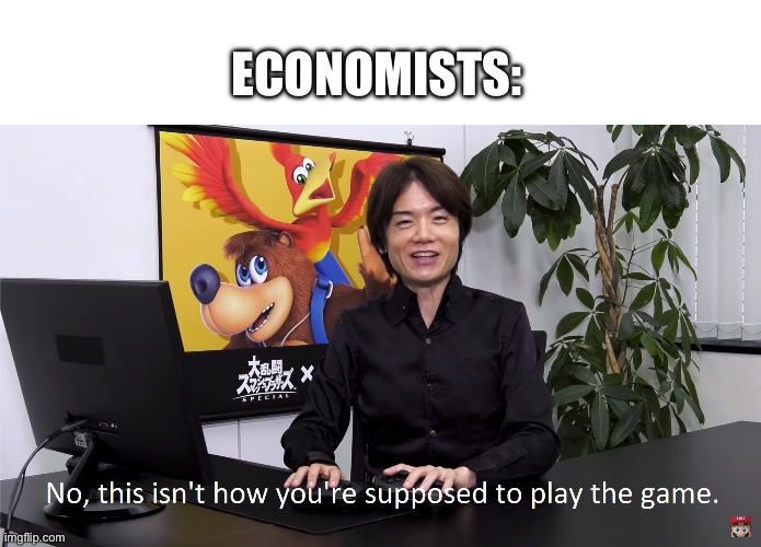 This Isn't How You're Supposed to Play the GaME | ECONOMISTS: | image tagged in this isn't how you're supposed to play the game | made w/ Imgflip meme maker