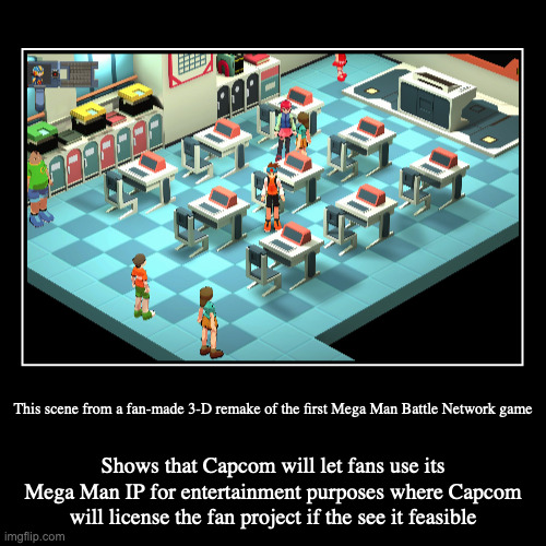 Fan-Made 3-D Battle Network Remake | This scene from a fan-made 3-D remake of the first Mega Man Battle Network game | Shows that Capcom will let fans use its Mega Man IP for en | image tagged in demotivationals,gaming,megaman,megaman battle network | made w/ Imgflip demotivational maker
