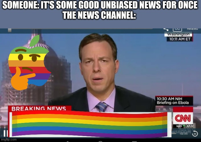bro, its so woke it cant even be awake | SOMEONE: IT'S SOME GOOD UNBIASED NEWS FOR ONCE

THE NEWS CHANNEL: | image tagged in cnn breaking news template | made w/ Imgflip meme maker