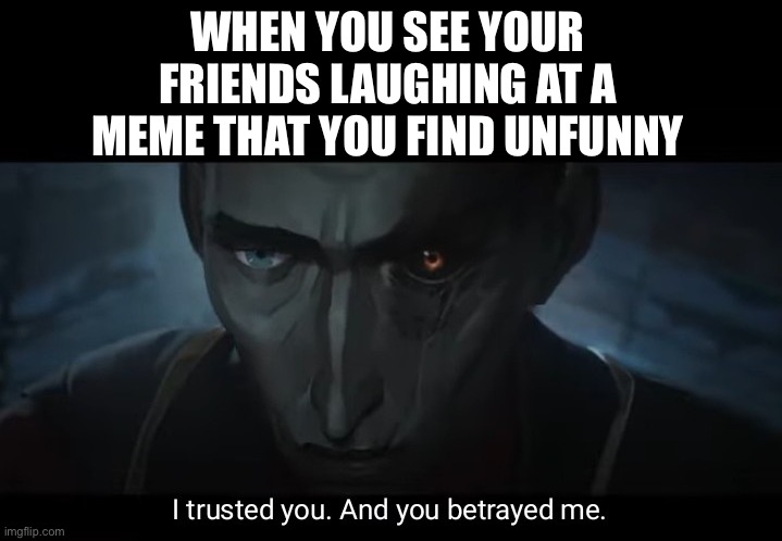 They laughed at Skibidi toilet memes, that’s why I feel betrayed | WHEN YOU SEE YOUR FRIENDS LAUGHING AT A MEME THAT YOU FIND UNFUNNY | image tagged in betrayal | made w/ Imgflip meme maker