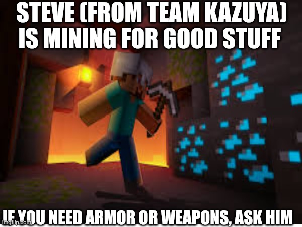 Dw, we will help everyone | STEVE (FROM TEAM KAZUYA) IS MINING FOR GOOD STUFF; IF YOU NEED ARMOR OR WEAPONS, ASK HIM | made w/ Imgflip meme maker