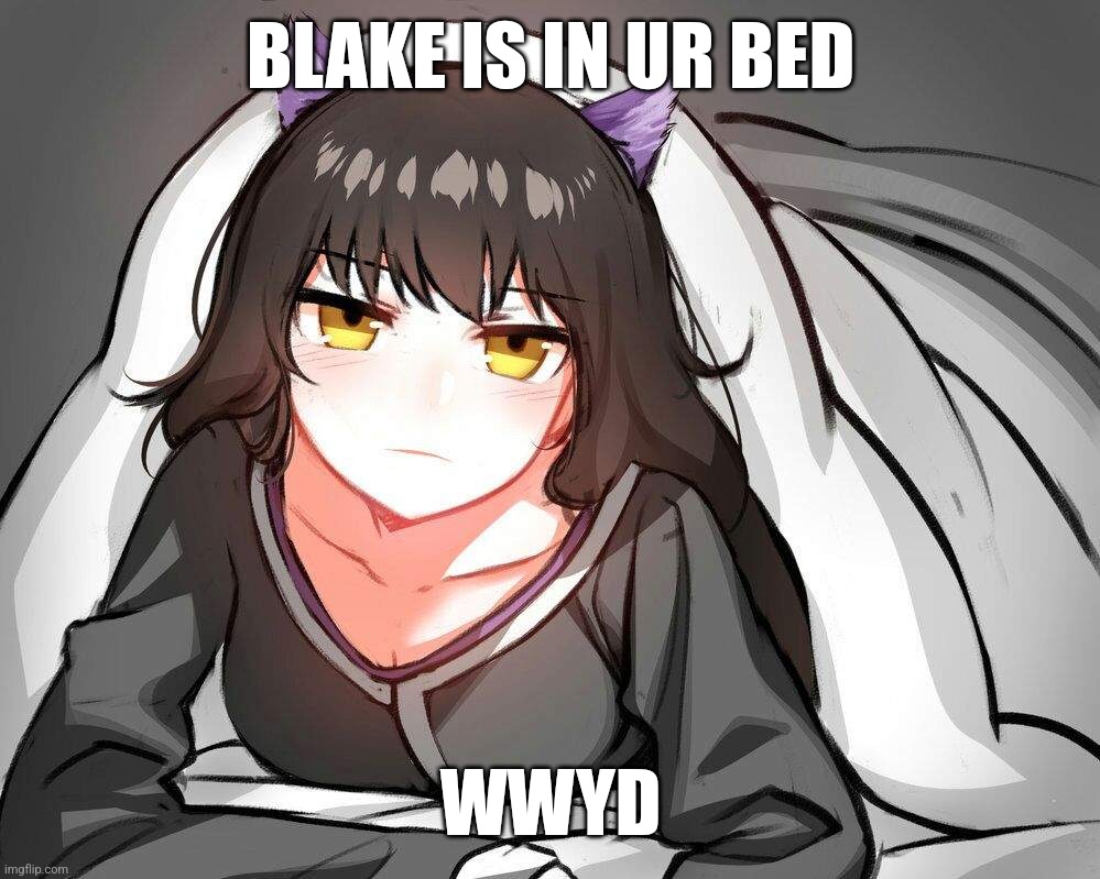 BLAKE IS IN UR BED; WWYD | made w/ Imgflip meme maker