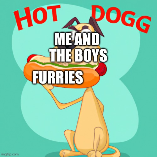 It’s a dog eat Hot Dog world y’all | ME AND 
THE BOYS; FURRIES | image tagged in ai meme | made w/ Imgflip meme maker