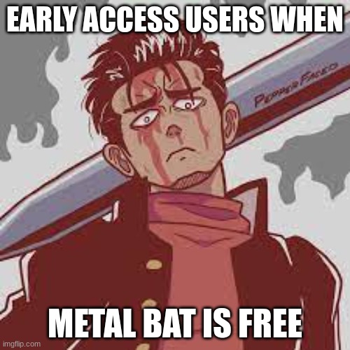 EARLY ACCESS USERS WHEN; METAL BAT IS FREE | made w/ Imgflip meme maker