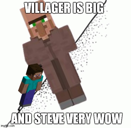 villager is big but steve is very wow | VILLAGER IS BIG; AND STEVE VERY WOW | image tagged in sisyphus | made w/ Imgflip meme maker
