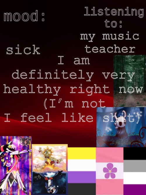 A | I am definitely very healthy right now
(I’m not I feel like shit); sick; my music teacher | image tagged in arden_the_ace 's temp,sick,school,music | made w/ Imgflip meme maker