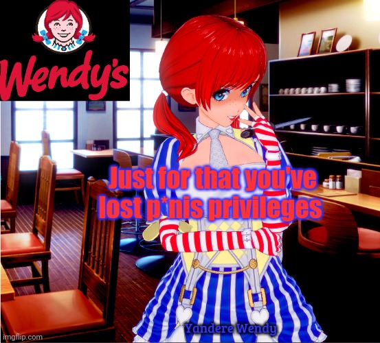 That's it. Im switching to burger king | Just for that you've lost p*nis privileges Yandere Wendy | image tagged in yandere,wendy's,shes got a knife | made w/ Imgflip meme maker