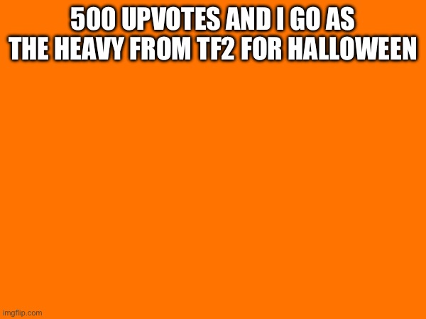 Heres some text | 500 UPVOTES AND I GO AS THE HEAVY FROM TF2 FOR HALLOWEEN | image tagged in you have been eternally cursed for reading the tags | made w/ Imgflip meme maker