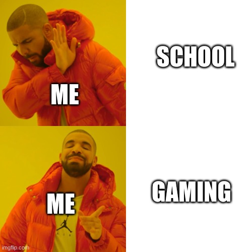 Drake Hotline Bling Meme | SCHOOL; ME; GAMING; ME | image tagged in memes,drake hotline bling | made w/ Imgflip meme maker