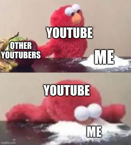Elmo on crack but Youtube wont get off my back | YOUTUBE; OTHER YOUTUBERS; ME; YOUTUBE; ME | image tagged in memes,youtube,elmo cocaine,get off my lawn,help me,i don't care | made w/ Imgflip meme maker