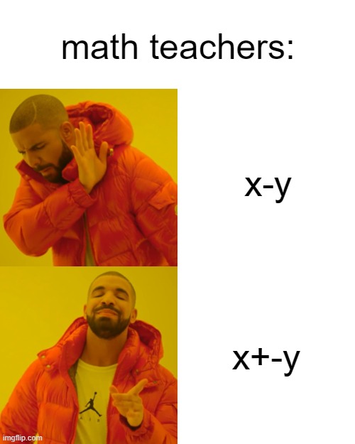 why just why | math teachers:; x-y; x+-y | image tagged in memes,drake hotline bling | made w/ Imgflip meme maker