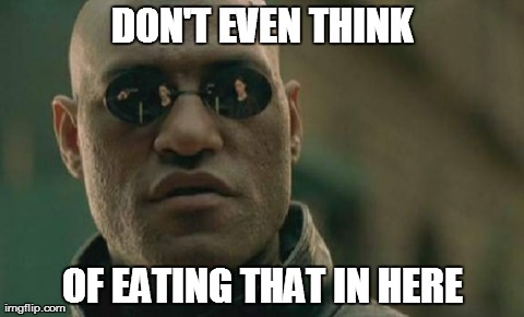 Matrix Morpheus | DON'T EVEN THINK OF EATING THAT IN HERE | image tagged in memes,matrix morpheus | made w/ Imgflip meme maker