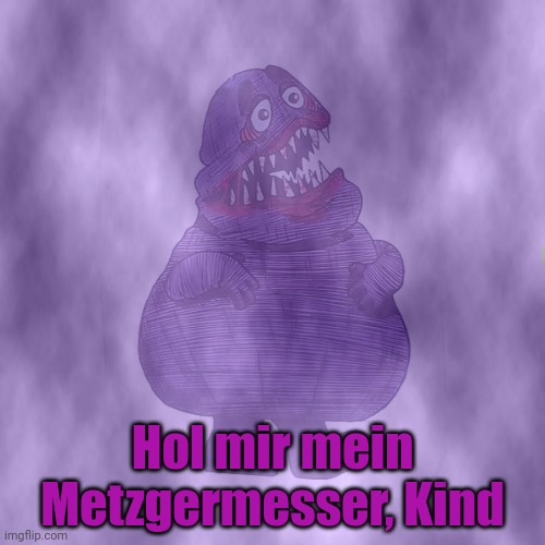 German grimace isn't real. German grimace can't hurt you. German Grimace: | Hol mir mein Metzgermesser, Kind | image tagged in german,grimace | made w/ Imgflip meme maker