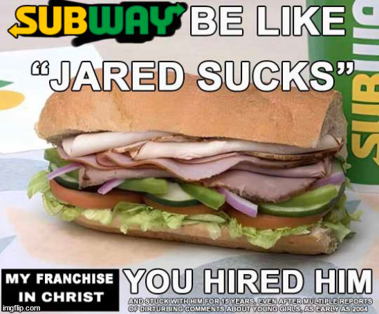 Jared Sucks | image tagged in subway,jared from subway,corporations | made w/ Imgflip meme maker