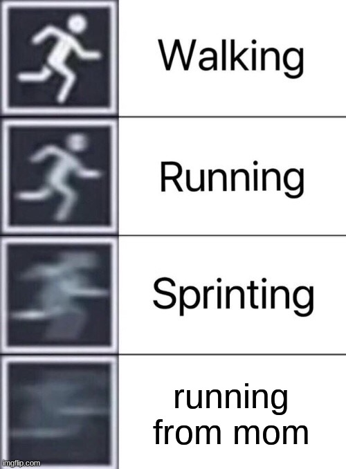 Walking, Running, Sprinting | running from mom | image tagged in walking running sprinting | made w/ Imgflip meme maker