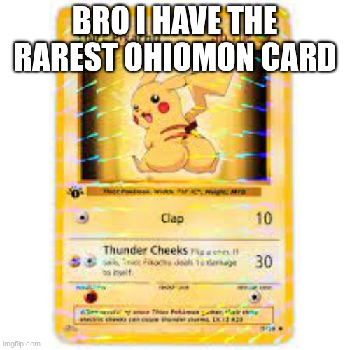 BRO I HAVE THE RAREST OHIOMON CARD | image tagged in pokemon,butt | made w/ Imgflip meme maker