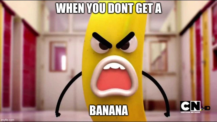 banana | WHEN YOU DONT GET A; BANANA | image tagged in mad bannana | made w/ Imgflip meme maker