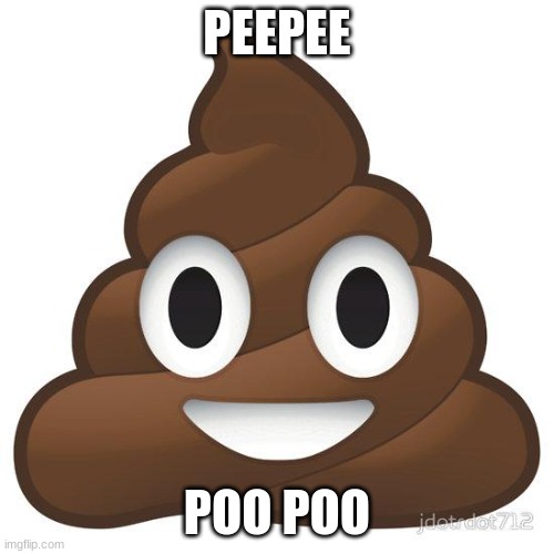 poop | PEEPEE; POO POO | image tagged in poop | made w/ Imgflip meme maker