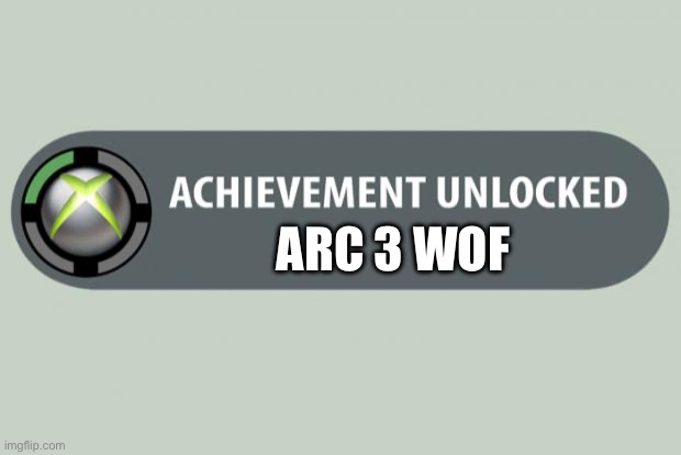 achievement unlocked | ARC 3 WOF | image tagged in achievement unlocked | made w/ Imgflip meme maker