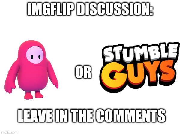What is the best? | IMGFLIP DISCUSSION:; OR; LEAVE IN THE COMMENTS | image tagged in memes,funny memes,meme,fall guys,discussion,debate | made w/ Imgflip meme maker