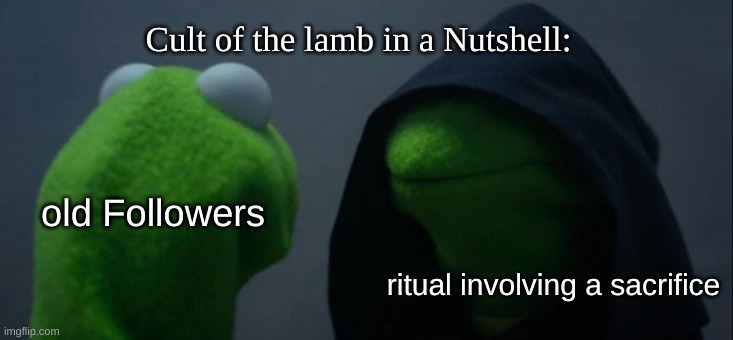 Im sorry little one | Cult of the lamb in a Nutshell:; old Followers; ritual involving a sacrifice | image tagged in memes,evil kermit | made w/ Imgflip meme maker