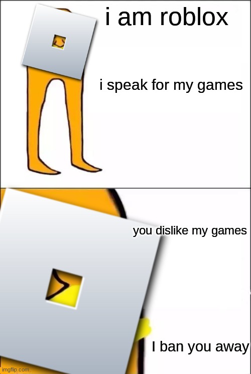 the roblox | i am roblox; i speak for my games; you dislike my games; I ban you away | image tagged in the lorax | made w/ Imgflip meme maker