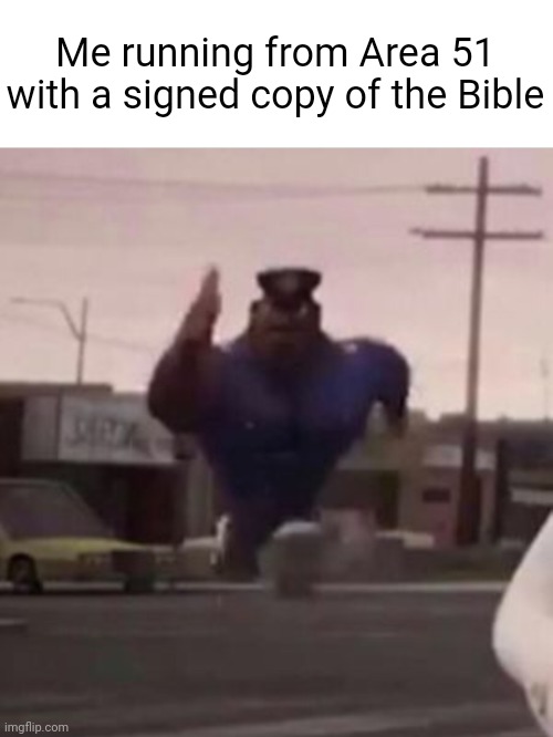 I got 40 autographs! | Me running from Area 51 with a signed copy of the Bible | image tagged in everybody gangsta until,bible,area 51 | made w/ Imgflip meme maker