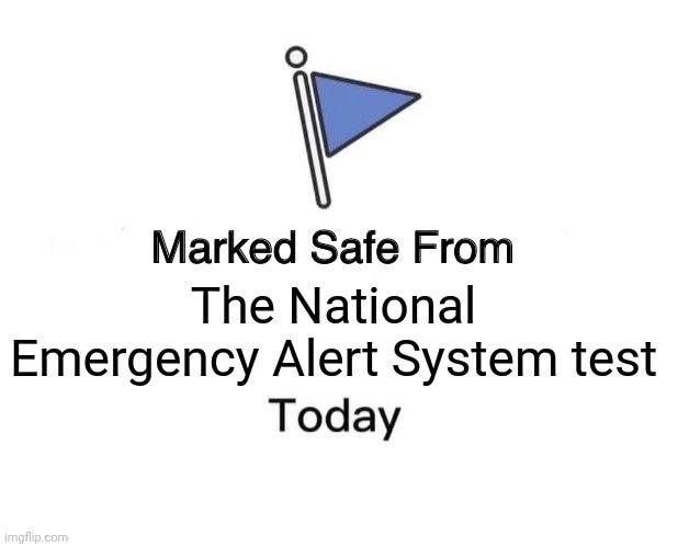 Emergency Alert System Test | The National Emergency Alert System test | image tagged in memes,marked safe from,emergency alert,evil government,conspiracy theory,panic | made w/ Imgflip meme maker